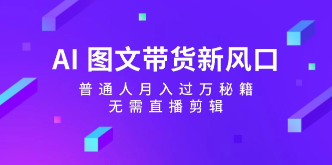 AI赋能图文带货 月入过万轻松实现-九零创业网