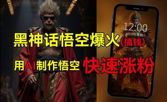 AI助力 普通人轻松蹭热赚翻天 黑神话悟空变现攻略