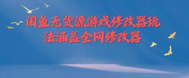 全网闲鱼无货源游戏修改器 轻松修改 畅玩无忧-九零创业网