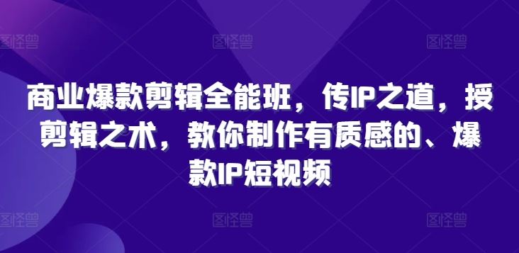 商业爆款剪辑秘籍班 打造质感IP短视频大师-九零创业网