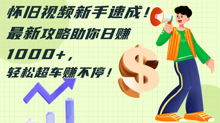 怀旧视频达人速成攻略 轻松日赚千元-九零创业网