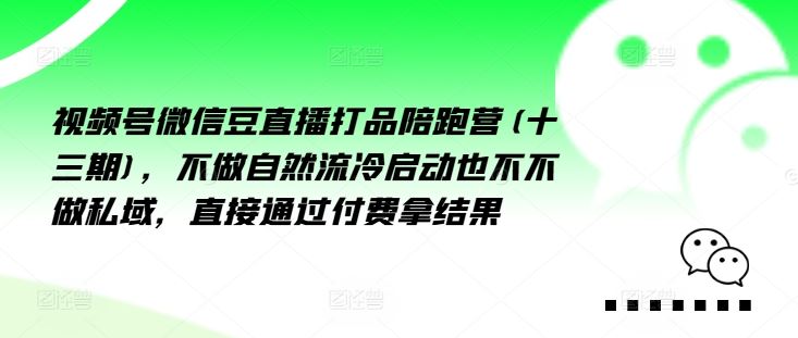 微信豆直播打品营十三期 付费直通 结果导向 不做私域自流冷动启
