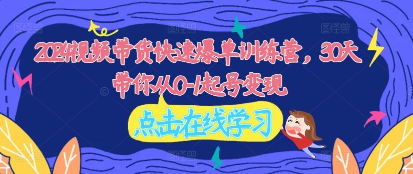 30天视频带货速成营 零基础起号变现攻略