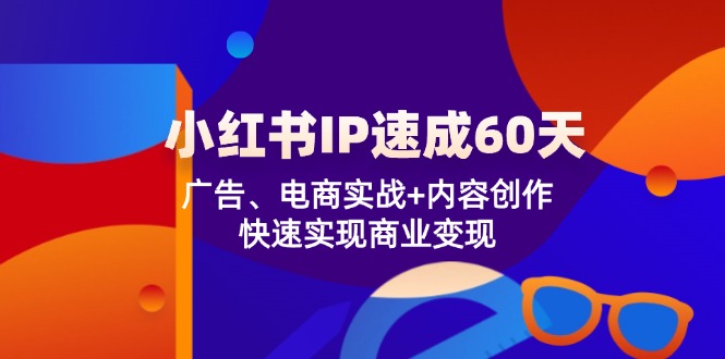 60天小红书IP速成 广告电商变现攻略-九零创业网