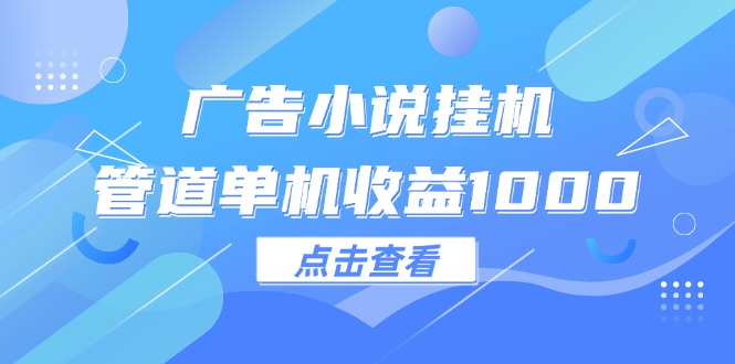 挂机管道收益翻倍 12198期广告小说新体验-九零创业网