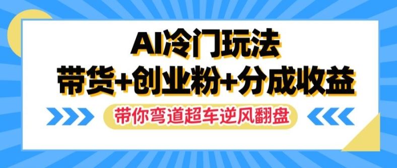 AI冷门玩法揭秘 带货创业 弯道超车 逆风翻盘新机遇