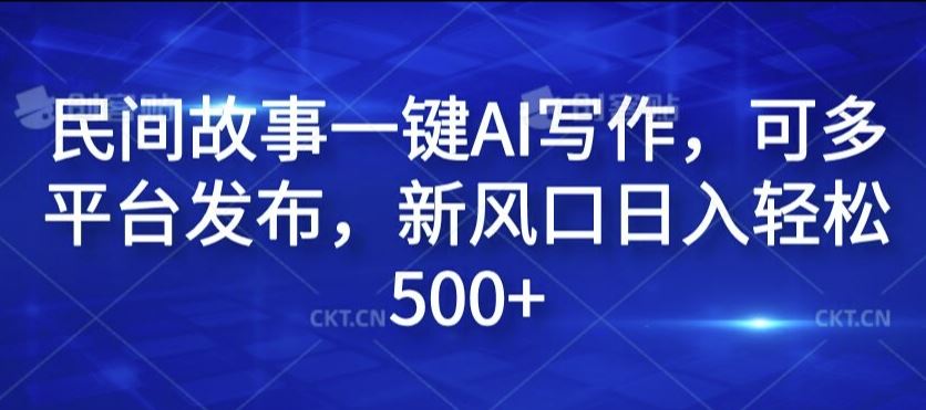AI赋能民间故事 多平台发布日入500+秘诀大公开