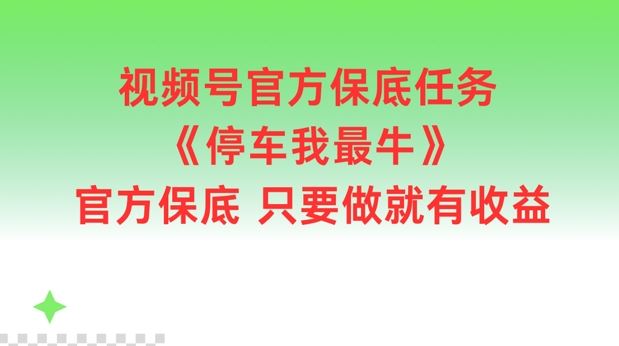 视频号保底攻略 停车我最牛 官方保底必赚秘籍