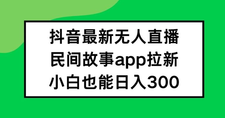 抖音无人直播 APP拉新秘籍 小白日赚300+-九零创业网