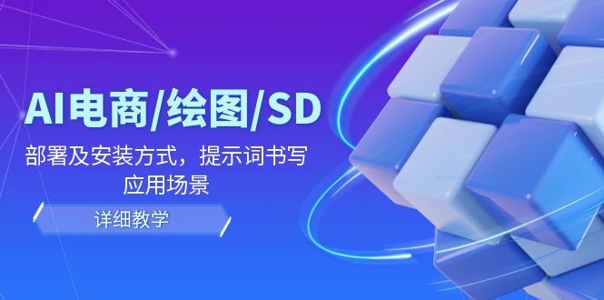 AI电商绘图SD教程 部署安装 提示词应用场景详解-九零创业网