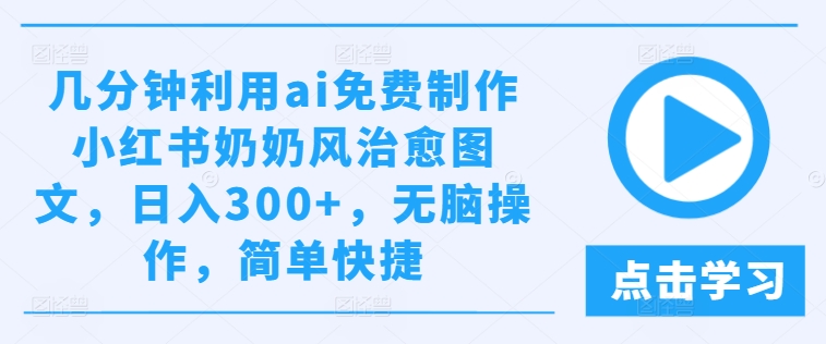 AI速成奶奶风治愈图文 轻松日赚300+-九零创业网