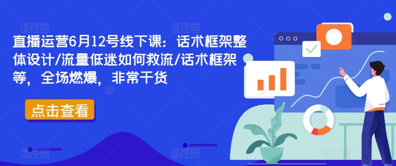 6月12号直播运营课 话术框架+救流秘籍 干货满满 燃爆全场-九零创业网