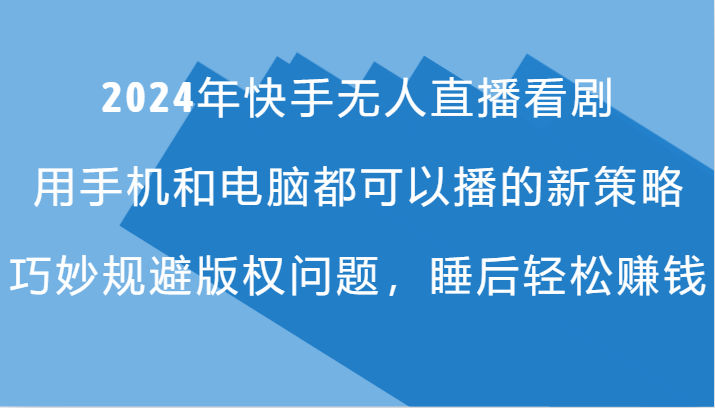 2024快手新招 无人直播剧 跨平台播 版权无忧 睡后躺赚-九零创业网