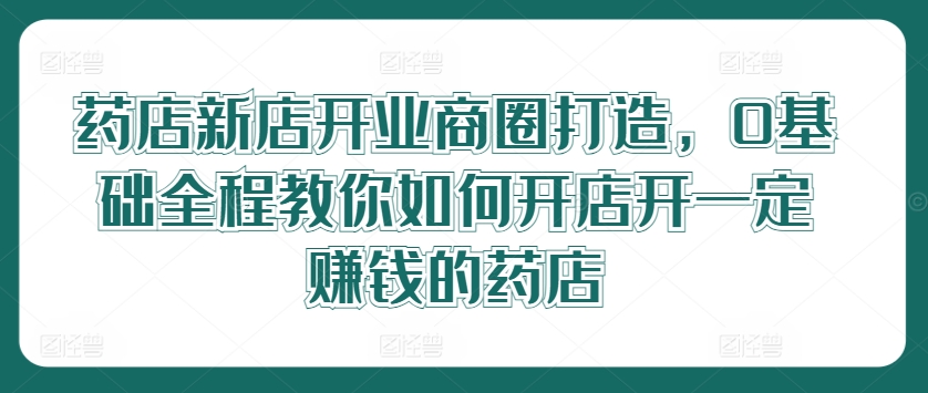 新手开店指南 药店新店开业 商圈盈利攻略