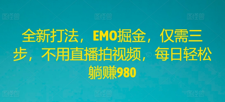 EMO掘金新攻略 三步轻松躺赚 日入980