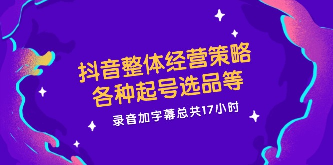 抖音经营策略全解析 起号选品 17小时深度录音精华-九零创业网