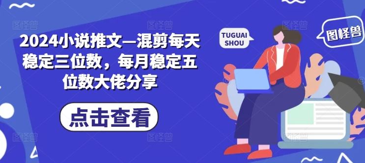 2024小说霸主 日剪百篇 月破万作 大佬秘籍大放送-九零创业网