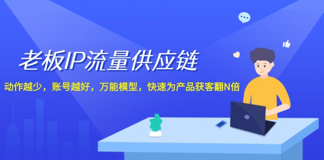 老板IP流量秘籍 动作少 账号强 供应链助力产品翻倍获客-九零创业网