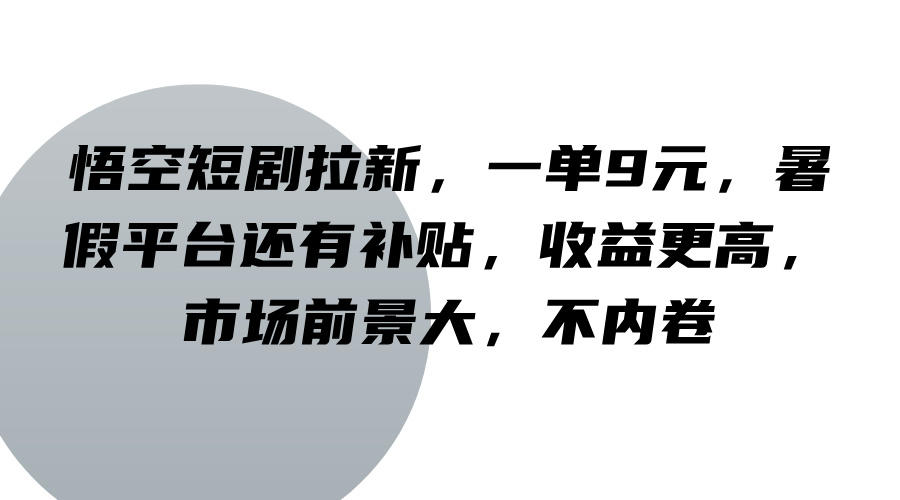 暑假悟空短剧特惠 9元抢看补贴翻倍 轻松赚翻天-九零创业网