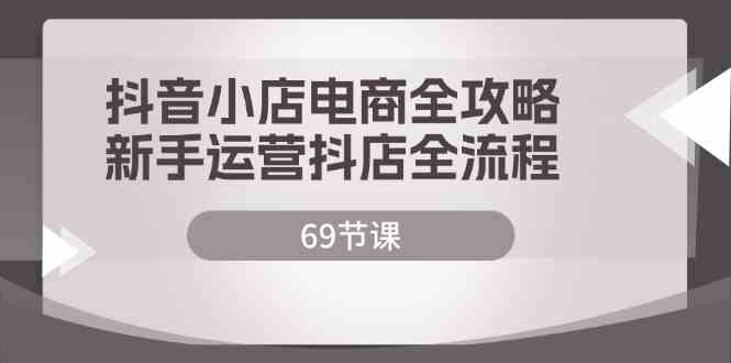 抖音电商新手必看 抖店运营全攻略69课速成指南-九零创业网
