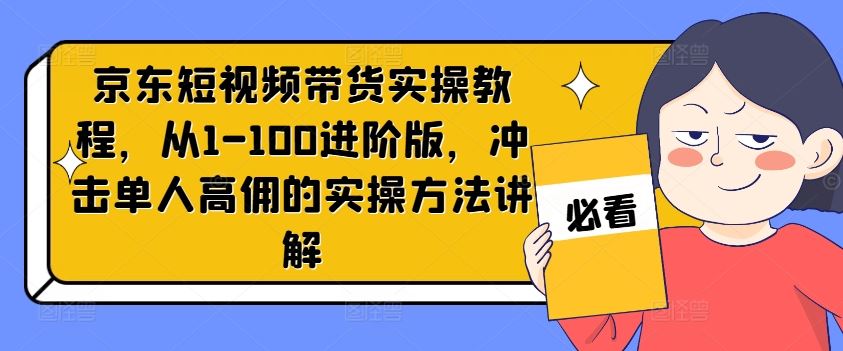 京东短视频带货高佣进阶 实操教程1 100攻略揭秘-九零创业网