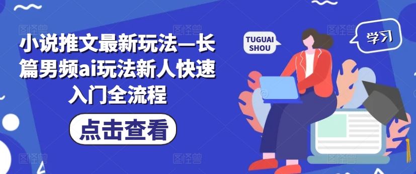 AI赋能 男频长篇推文新玩法 新人速成指南