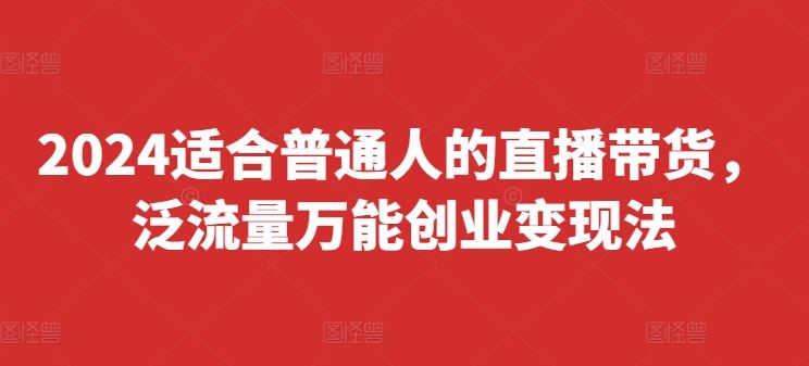 2024直播带货新攻略 快速起号变现 泛流量创业秘籍