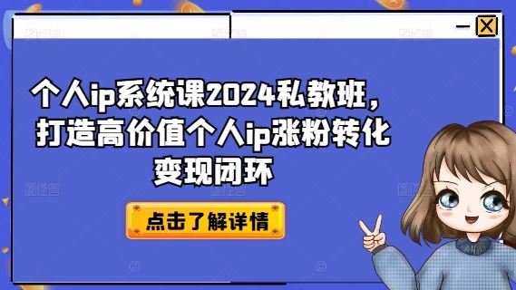 2024私教班 打造个人IP 涨粉变现闭环秘籍-九零创业网