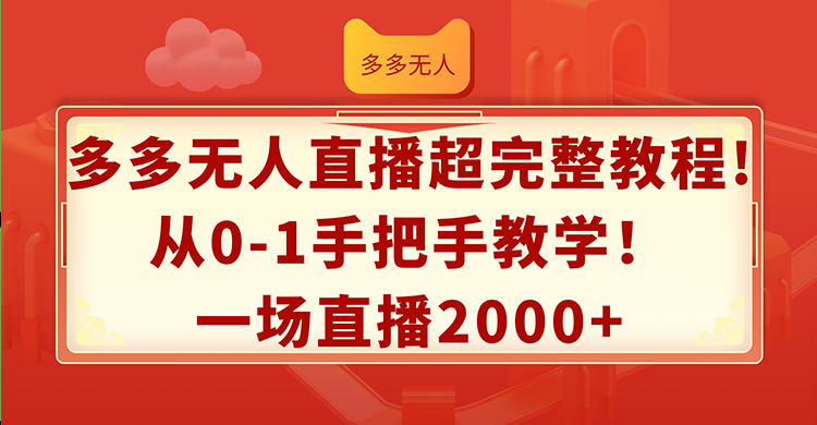 12008期多多无人直播全攻略 新手入门2000+收益速成