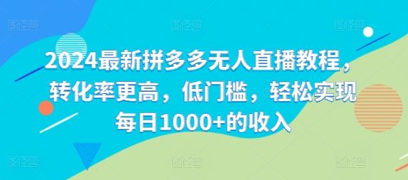 2024拼多无人直播新攻略 轻松日入千 低门槛高转化-九零创业网