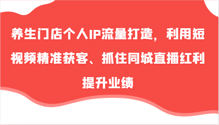 短视频养客+直播红利 打造养生门店个人IP流量秘籍