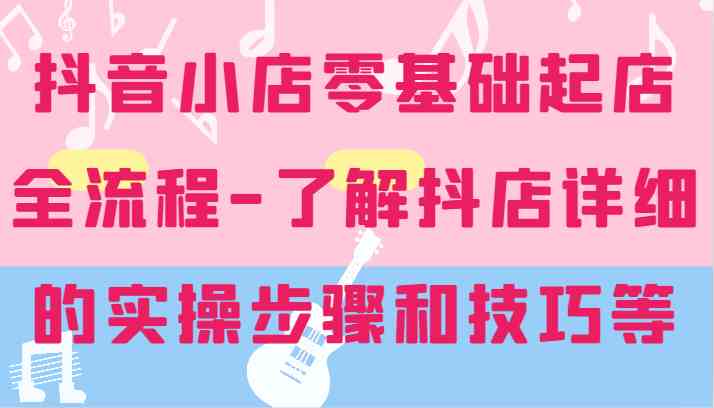 抖音小店新手指南 实操步骤与技巧全解析