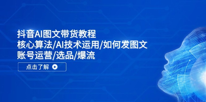 抖音AI图文带货全攻略 算法揭秘+运营技巧-九零创业网