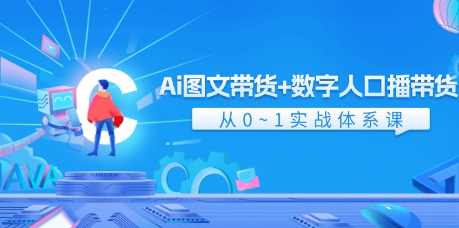AI图文+数字人直播带货全攻略 43节实战课程速成-九零创业网