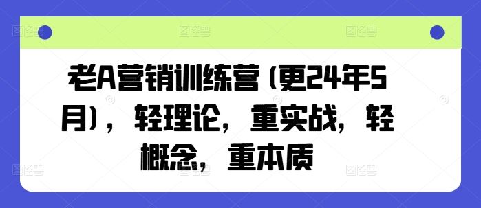 实战为王 老A营销训练营 7月深度解析营销本质-九零创业网
