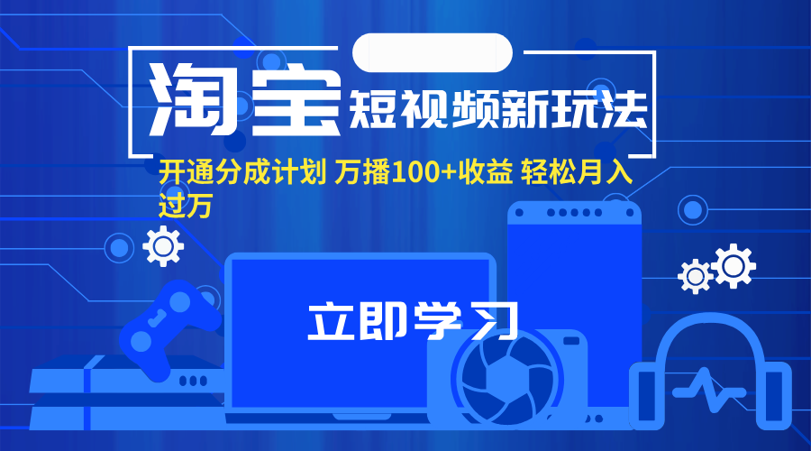 淘宝短视频新玩法 万播分成轻松月入过万-九零创业网