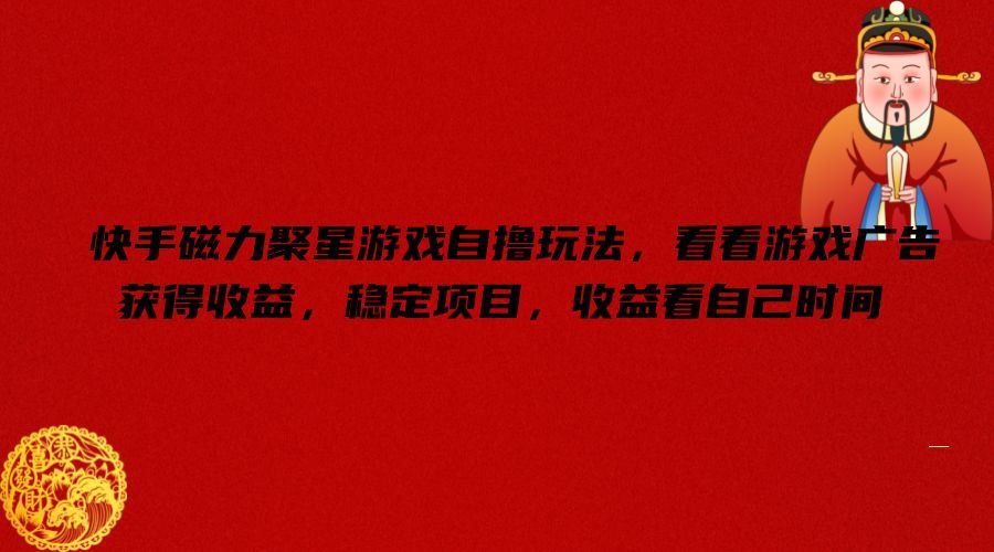 快手磁力聚星游戏 自撸玩法 广告收益 时间自由 揭秘赚钱之道-九零创业网