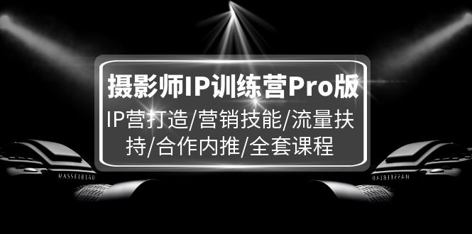 摄影师IP训练营Pro版 全方位打造专业IP达人