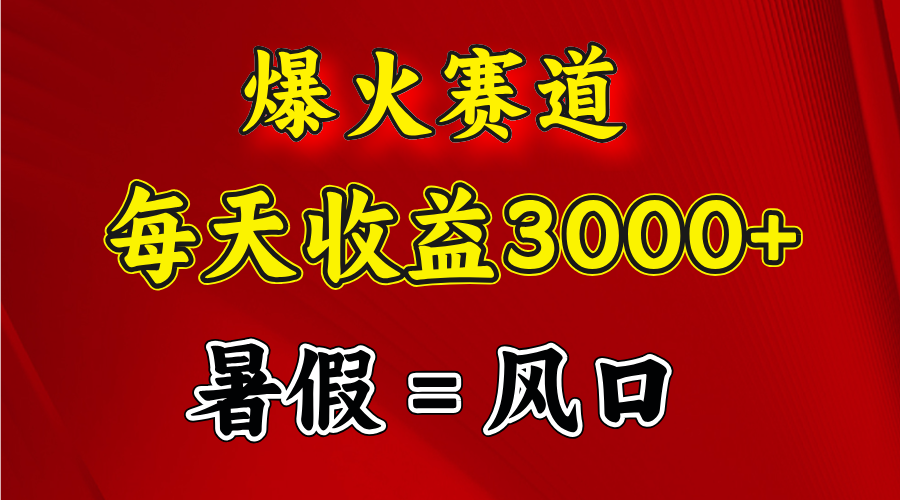 暑假风口期 闷声赚3000+ 爆火赛道等你掘金