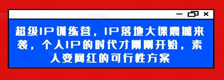 超级IP训练营 素人变网红 IP时代新篇章启幕