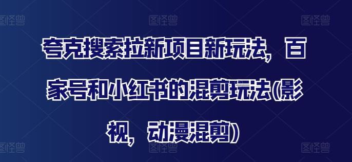 夸克搜索新玩法 百家号+小红书混剪 影视动漫跨界狂欢