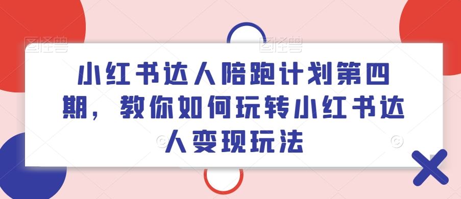 第四期达人陪跑 揭秘小红书变现攻略-九零创业网