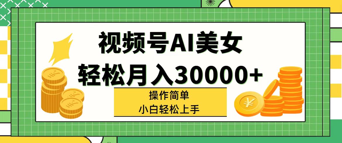 AI美女视频号 小白轻松月入三万+