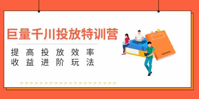 巨量千川特训营 高效投放收益提升秘籍五步法-九零创业网