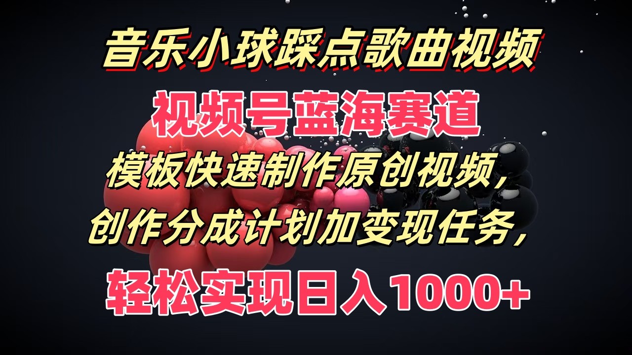 音乐小球踩点舞曲 蓝海视频号模板 原创制作+分成变现攻略-九零创业网