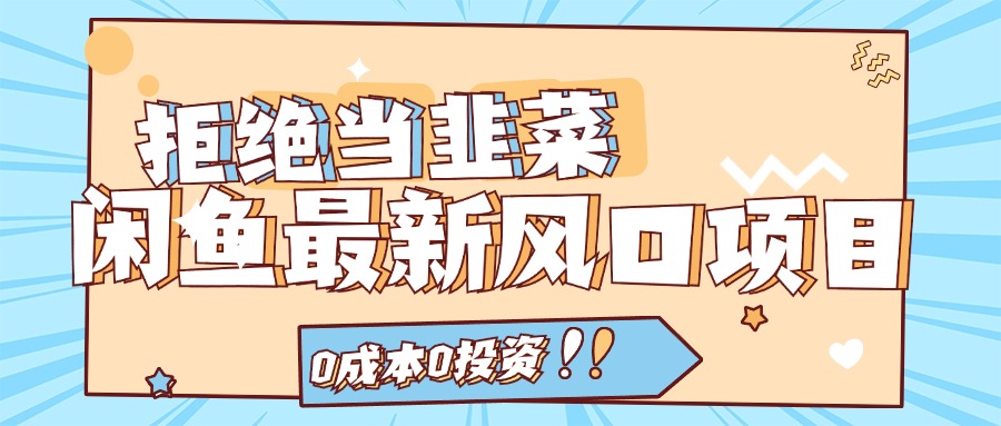 闲鱼新风口 拒绝当韭菜 日入千元的0成本项目