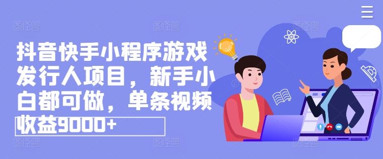 抖音快手游戏发行 小白也能月入9000+-九零创业网