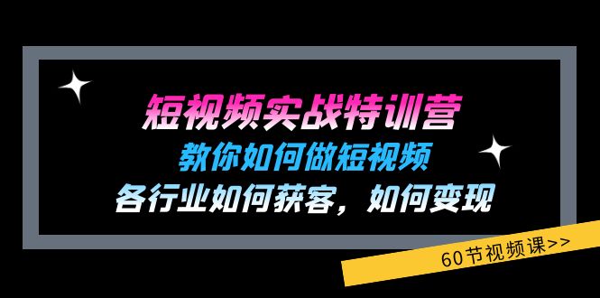 短视频实战特训营 解锁短视频制作 行业获客与变现之道