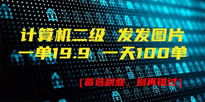 轻松日赚 每天仅需发图 轻松达成100单 计算机二级资料助你一臂之力-九零创业网