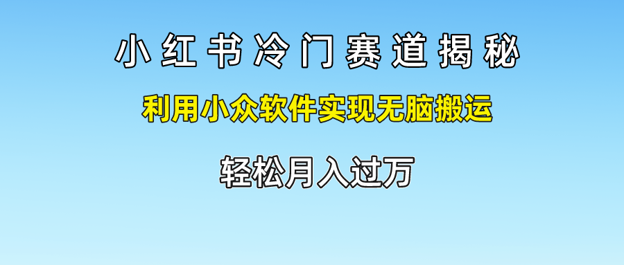 小红书冷门赛道揭秘 小众软件轻松搬运月入过万-九零创业网